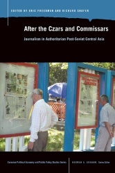 After the Czars and Commissars - Journalism in Authoritarian Post-Soviet Central Asia