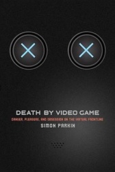 Death by Video Game - Danger, Pleasure, and Obsession on the Virtual Frontline