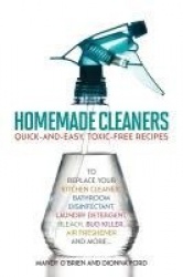 Homemade Cleaners - Quick-and-Easy, Toxin-Free Recipes to Replace Your Kitchen Cleaner, Bathroom Disinfectant, Laundry Detergent