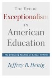 The End of Exceptionalism in American Education - The Changing Politics of School Reform
