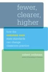 Fewer, Clearer, Higher - How the Common Core State Standards Can Change Classroom Practice