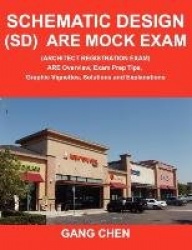 Schematic Design (Sd) Are Mock Exam (Architect Registration Exam) - Are Overview, Exam Prep Tips, Graphic Vignettes, Solutions a