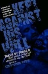 Kept Against His Will: Taken By Force Ii - More Erotic Stories of Abduction and Captivity