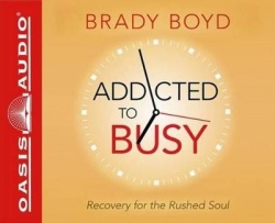 Addicted to Busy - Recovery for the Rushed Soul