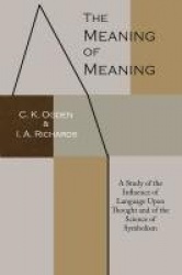 The Meaning of Meaning: A Study of the Influence of Language Upon Thought and of the Science of Symbolism
