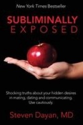 Subliminally Exposed - Shocking truths about your hidden desires in mating, dating and communicating.  Use cautiously.