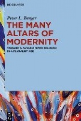 The Many Altars of Modernity - Toward a Paradigm for Religion in a Pluralist Age