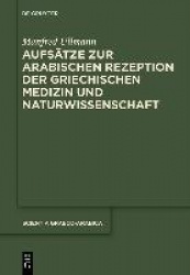 Aufsätze zur arabischen Rezeption der griechischen Medizin und Naturwissenschaft