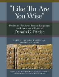 'Like 'Ilu Are You Wise' - Studies in Northwest Semitic Languages and Literatures in Honor of Dennis G. Pardee