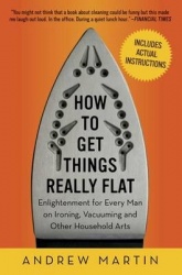 How to Get Things Really Flat - Enlightenment for Every Man on Ironing, Vacuuming and Other Household Arts