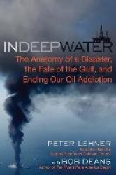 In Deep Water - The Anatomy of a Disaster, the Fate of the Gulf, and Ending Our Oil Addiction