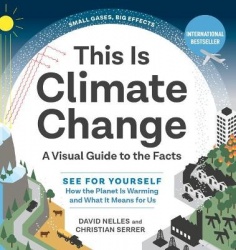 This Is Climate Change - A Visual Guide to the Facts - See for Yourself How the Planet Is Warming and What It Means for Us