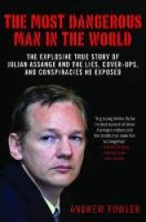The Most Dangerous Man in the World: How One Hacker Ended Corporate and Government Secrecy Forever