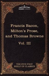 Essays, Civil and Moral & the New Atlantis by Francis Bacon; Aeropagitica & Tractate of Education by John Milton; Religio Medici