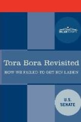 Tora Bora Revisited - How We Failed to Get Bin Laden and Why It Matters Today