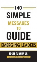 140 Simple Messages To Guide Emerging Leaders - 140 Actionable Leadership Messages for Emerging Leaders and Leaders in Transitio