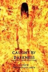 Caught by Darkness: An Anthology of Dark Tales