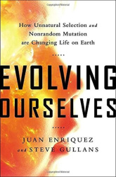 Evolving Ourselves - How Unnatural Selection and Nonrandom Mutation Are Changing Life on Earth