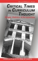 Critical Times in Curriculum Thought - People, Politics, and Perspectives