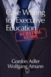 Case Writing for Executive Education - A Survival Guide