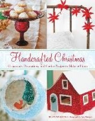 Handcrafted Christmas - Ornaments, Decorations, and Cookie Recipes to Make at Home