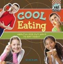 Cool Eating: Healthy & Fun Ways to Eat Right - Healthy & Fun Ways to Eat Right