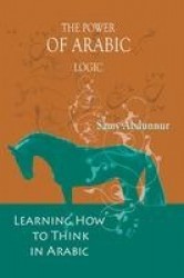 The Power of Arabic Logic - Learning How to Think in Arabic