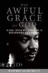 The Awful Grace of God - Religious Terrorism, White Supremacy, and the Unsolved Murder of Martin Luther King, Jr.