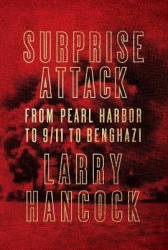 Surprise Attack - From Pearl Harbor to 9/11 to Benghazi