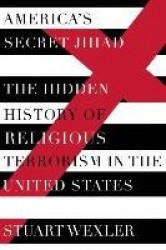 America's Secret Jihad - The Hidden History of Religious Terrorism in the United Stat