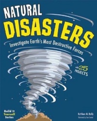 Natural Disasters - Investigate the World's Most Destructive Forces with 25 Projects