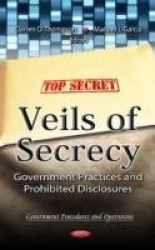 Veils Of Secrecy - Government Practices & Prohibited Disclosures