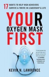 Your Oxygen Mask First - 17 Habits to Help High Achievers Survive & Thrive in Leadership & Life