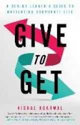 Give to Get - A Senior Leader's Guide to Navigating Corporate Life