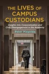 The Lives of Campus Custodians - Insights into Corporatization and Civic Disengagement in the Academy
