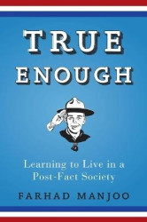 True Enough - Learning to Live in a Post-Fact Society