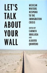 Let's Talk About Your Wall - Mexican Writers Respond to the Immigration Crisis