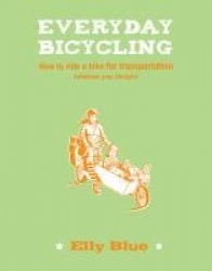 Everyday Bicycling - How to ride a bike for transportation (whatever your lifestyle)