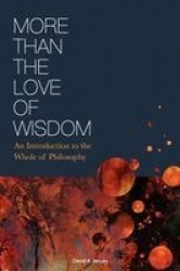 More Than the Love of Wisdom - An Introduction to the Whole of Philosophy
