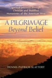 A Pilgrimage Beyond Belief - Spiritual Journeys through Christian and Buddhist Monasteries of the American West