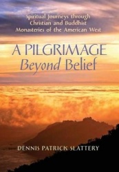 A Pilgrimage Beyond Belief - Spiritual Journeys through Christian and Buddhist Monasteries of the American West