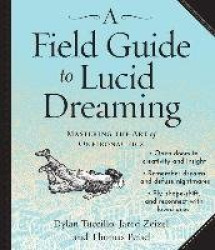 A Field Guide to Lucid Dreaming - Mastering the Art of Oneironautics
