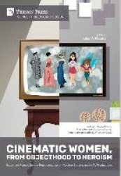 Cinematic Women, From Objecthood to Heroism: Essays on Female Gender Representation on Western Screens and in TV Productions
