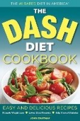 The Dash Diet Health Plan Cookbook: Easy and Delicious Recipes to Promote Weight Loss, Lower Blood Pressure and Help Prevent Dia