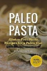 Paleo Pasta: Gluten-Free Pasta Recipes for a Paleo Diet