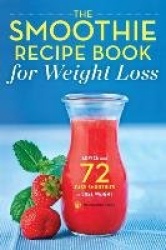 The Smoothie Recipe Book for Weight Loss: Advice and 72 Easy Smoothies to Lose Weight