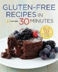 Gluten-Free Recipes in 30 Minutes: A Gluten-Free Cookbook with 137 Quick&Easy Recipes Prepared in 30 Minutes