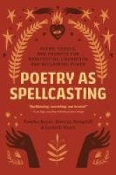 Poetry as Spellcasting - Poems, Essays, and Prompts for Manifesting Liberation and Reclaiming Power