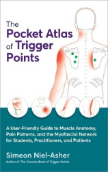 The Pocket Atlas of Trigger Points - A User-Friendly Guide to Muscle Anatomy, Pain Patterns, and the Myofascial Network for Stud
