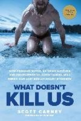 What Doesn't Kill Us - How Freezing Water, Extreme Altitude, and Environmental Conditioning Will Renew Our Lost Evolutionary Str